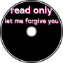 Read Only (Let Me Forgive You)