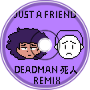 Just a Friend (deadman 死人 Remix)