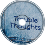 Trouble thoughts
