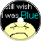 I Still Wish I Was Blue (updated)