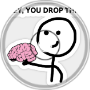 Hey, You Drop this Brain