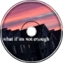 what if im not enough