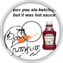pov you ate ketchup but it was hot sauce