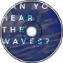 [can you hear the waves?]