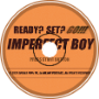 IMPERFECT BOY (READY? SET? GO!!)