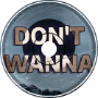 Don&amp;#039;t Wanna