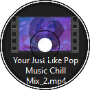 Your Just Like Pop Music [Chill Mix]