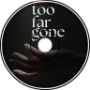 Too Far Gone