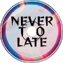 Never Too Late