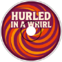 Hurled In A Whirl