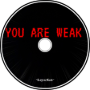 YOU ARE WEAK